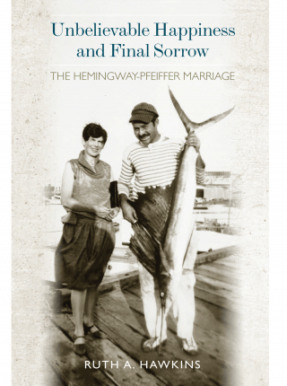 cover of Unbelievable Happiness and Final Sorrow: The Hemingway-Pfeiffer Marriage by Ruth A. Hawkins