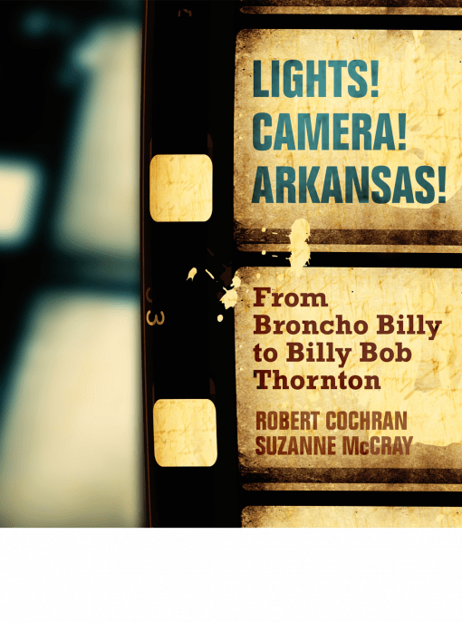 cover image for Lights! Camera! Arkansas!: From Broncho Billy to Billy Bob Thornton