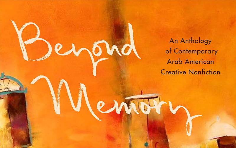 Read the Introduction to Beyond Memory: An Anthology of Contemporary Arab American Creative Nonfiction