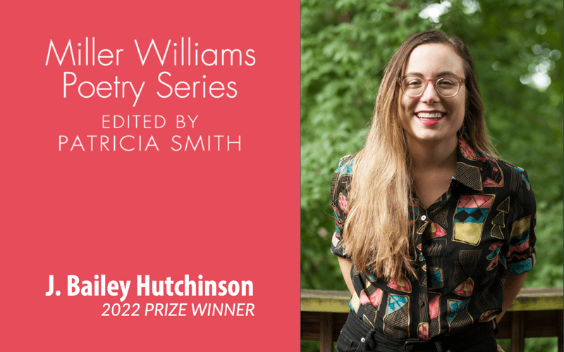 The 2022 Miller Williams Poetry Prize Has Been Awarded to J. Bailey Hutchinson