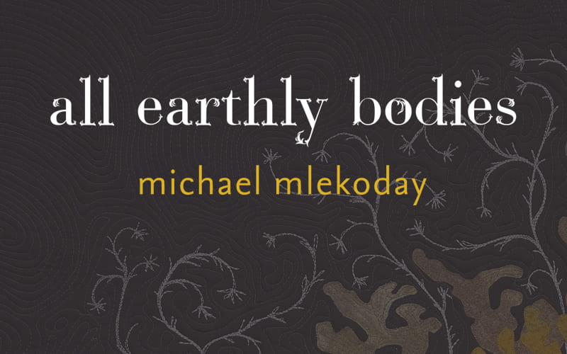 Now Available: All Earthly Bodies by Michael Mlekoday